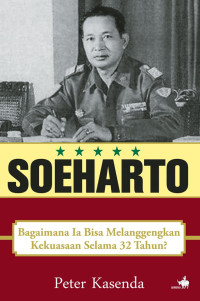 Soeharto : Bagaimana Ia Bisa Melanggengkan Kekuasaan Selama 32 Tahun?