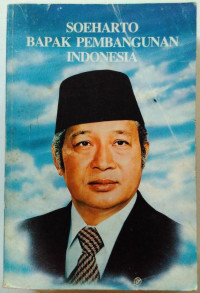 Soeharto : Bapak Pembangunan Indonesia